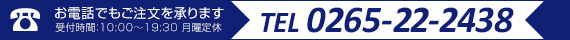 お電話でもご注文を承ります（受付時間:10:00-19:30 月曜定休） TEL.0265-52-2438